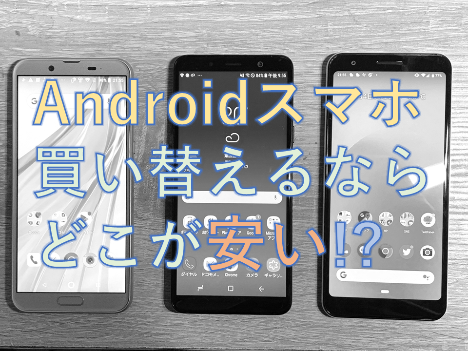 11月版 Androidスマホを買い替えるならどこが安い 価格別おすすめまとめ ドコモ Au Softbank Uq Y Mobile Mvno